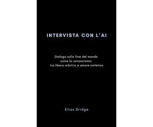 INTERVISTA CON L'AI: Dialogo sulla fine del mondo come lo conosciamo: tra libero arbitrio e amore sintetico