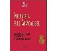 Intervista sull'Apocalisse. Collasso del cosmo o annuncio di un mondo nuovo?