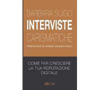 Interviste carismatiche. Come fare interviste carismatiche e far crescere la tua reputazione digitale