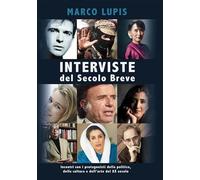 Interviste del Secolo Breve. Incontri con i protagonisti della cultura, della politica e dell'arte del XX secolo
