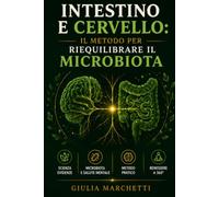 Intestino e Cervello: Il Metodo per Riequilibrare il Microbiota: Microbiota, Nervo Vago e Dieta Anti-infiammatoria per Eliminare Ansia, Depressione e Nebbia Mentale