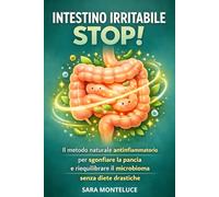 Intestino Irritabile Stop!: Il metodo naturale antinfiammatorio per sgonfiare la pancia e riequilibrare il microbioma senza diete drastiche