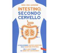Intestino, secondo cervello. Le rivoluzionarie scoperte scientifiche sulla microflora intestinale. Con 10 menu studiati da grandi chef e nutrizionisti