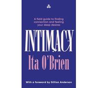 Intimacy : A field guide to finding connection and feeling your deep desires: A field guide to finding connection and feeling your deep desires - with foreword from Gillian Anderson