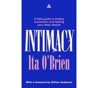 Intimacy: A field guide to finding connection and feeling your deep desires - with foreword from Gillian Anderson