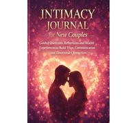 Intimacy Journal for New Couples: Guided Questions, Reflections and Shared Experiences to Build Trust, Communication and Emotional Connection