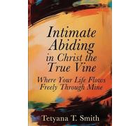 Intimate Abiding in Christ the True Vine: Where Your Life Flows Freely Through Mine