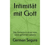 Intimität mit Gott: Das Geheimnis eines vom Geist geführten Lebens