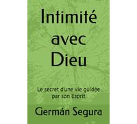 Intimité avec Dieu: Le secret d’une vie guidée par son Esprit