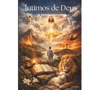 Íntimos de Deus, de Gênesis a Apocalipse: Uma jornada bíblica para vencer a carne através da intimidade com o Senhor