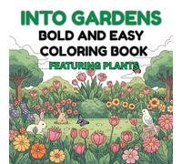 Into Gardens: Bold & Easy Coloring Book: Relaxing Garden-Themed Coloring Pages with Flowers, Plants, and Adorable Animals - Simple, Bold, and Fun Designs for All Ages