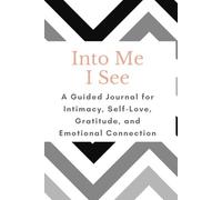 Into Me, I See: A Guided Journal for Intimacy, Self-Love, Gratitude, and Emotional Connection