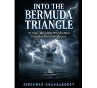 INTO THE BERMUDA TRIANGLE : 30 Case Files of the World’s Most Enduring Maritime Mystery: A gripping true story investigation into the Bermuda Triangle-exploring unsolved disappearances