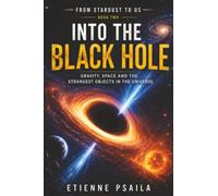 Into the Black Hole: Gravity, Space and the Strangest Objects in the Universe: 2