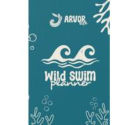 Into The Blue Wild Swim Planner: A Journal for Cold Water Swimming, Outdoor Adventures & Mindful Dips: Track Your Swims, Plan Bucket List Adventures, ... the Benefits of Swimming All Year Round