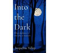 Into the Dark: What darkness is and why it matters-Yallop, Jacqueline-Copertina