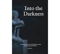 Into the Darkness: A Practical Study on what the Bible Says about Death, Dying and Suffering