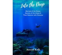 Into The Deep: Marvels of the Ocean, Secrets of the Abyss & Their Relation With Humans