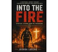 Into the Fire: Spiritual Lessons From the Fire Ground