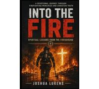 Into the Fire: Spiritual Lessons From the Fire Ground