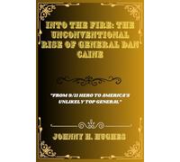 Into the Fire: The Unconventional Rise of General Dan Caine: “From 9/11 Hero to America’s Unlikely Top General”