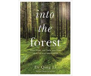 INTO THE FOREST HOW TREES CAN HELP YOU FIND HEALTH AND HAPPINESS