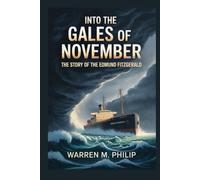 Into the Gales of November: The Story of the Edmund Fitzgerald: A Journey Through Courage, Storm, and the Mystery Beneath Lake Superior