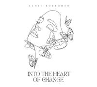 Into The Heart of Change: A Journey of Growth, Healing and Adventure