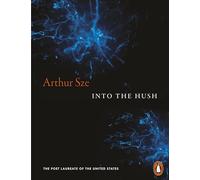 Arthur Sze – Into the Hush – Tascabile