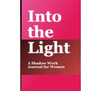 Into the Light: A Shadow Work Journal for Women - 52 Invitations to Heal Your Past, Reclaim Your Power & Step Into Your Fullest Self