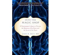 Into the Magic Shop: A Neurosurgeon's Quest to Discover the Mysteries of the Brain and the Secrets of the Heart