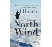 Into the North Wind: A Thousand-Mile Bicycle Adventure Across Frozen Alaska - NU
