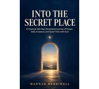Into the Secret Place: A Practical 365-Day Devotional Journey of Prayer, Daily Scripture, and Quiet Time with God