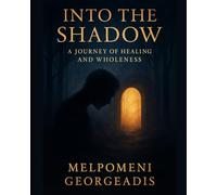 Into the Shadow: A Journey of Healing, Acceptance and Wholeness