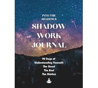 Into the Shadows: A 90-Day Inner Exploration of the Good, the Bad, and the Unseen