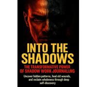 Into the Shadows: The Transformative Power of Shadow Work Journaling: Uncover hidden patterns, heal old wounds, and reclaim wholeness through deep self-discovery