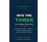 Into the Tower: How to Become an Air Traffic Controller Without a Degree - Beat the AT-SA, Survive the Academy, and Ride the FAA Hiring Wave
