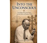 Into the Unconscious: Carl Jung, the Crisis Years, and the Roots of Shadow Work