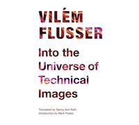 Vilém Flusser Into the Universe of Technical Images (Tascabile)