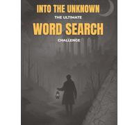 INTO THE UNKNOWN - The Ultimate WORDSEARCH Challenge: 72 Unique Word Search Puzzles + 6 Jumbo Crosswords Exploring Cryptids, Lost Worlds, Secret Societies & the Supernatural