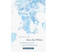 Into the White: The Renaissance Arctic and the End of the Image