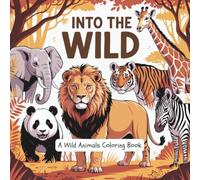 Into The Wild: A Wild Animals Coloring Book for Kids and Adults - Relaxing Nature-Inspired Animal Designs