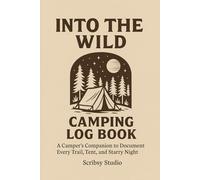 Into The Wild - Camping Log Book: A Camper’s Companion to Document Every Trail, Tent, and Starry Night
