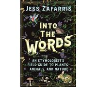 Into the Words: An Etymologist's Field Guide to Plants, Animals, and Nature