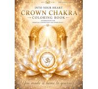 Into Your Heart: Crown Chakra Coloring Book: Affirmations for Spiritual Connection & Inner Peace