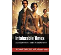 Intolerable Times: America’s First Nurse and the Road to Revolution: The Road to Revolution Series
