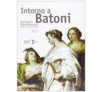 Intorno a Batoni. Atti del Convegno internazionale (Roma, 3-4 marzo 2009). Ediz. italiana e inglese