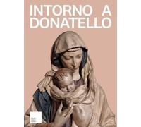 INTORNO A DONATELLO. I RILIEVI MARIANI DEL PRIMO QUATTROCENTO FIORENTINO -