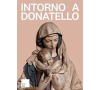 Intorno a Donatello. I rilievi mariani del primo Quattrocento fiorentino nella collezione dell'antiquario Stefano Bardini