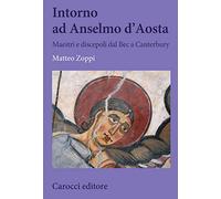 Intorno ad Anselmo d'Aosta. Maestri e discepoli dal Bec a Canterbury